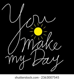 Handwritten calligraphy phrase "You make my day" with bright shining yellow sun element isolated on black background. Vector design.