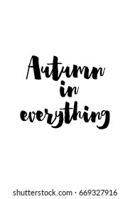 Handwritten calligraphy quote and autumn motives. Autumn in everything.