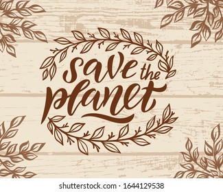 Handwritten calligraphy - Save the planet. Save the earth, take earth, nature, our planet, ecology, Lettering for poster, postcard, banner, window. Vector illustration with wood texture.