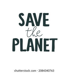 Handwritten calligraphy Save the planet . Save the earth, take earth, nature, our planet, ecology, Lettering for poster, background, postcard, banner, window. Print on cup, bag, shirt black white.