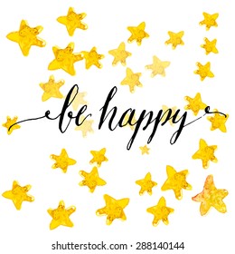 Handwritten calligraphy text be happy at yellow watercolor stars background. Vector greeting card design. 