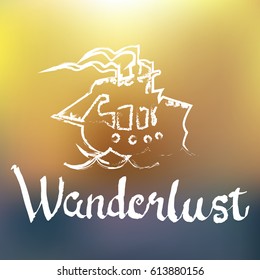 Handwritten calligraphy Wanderlust with ship drawing on blurry background. Vector illustration