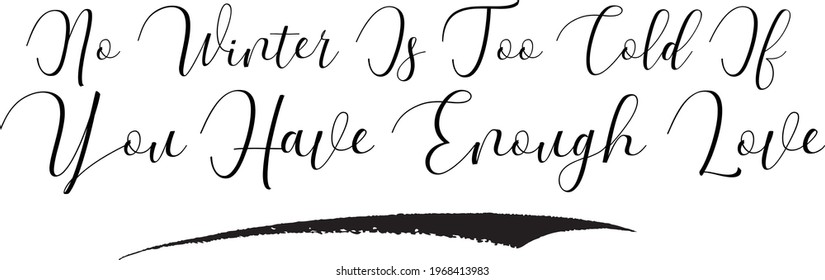 Handwritten Curl Calligraphy No Winter Is Too Cold If You Have Enough Love 