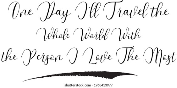 Handwritten Curl Calligraphy One Day I'll Travel the Whole World with the Person I Love The Most