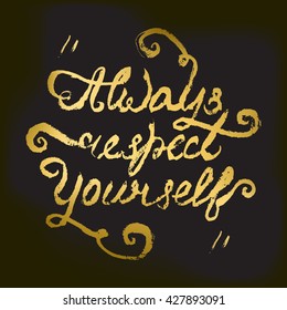 Handwritten design element. Text lettering of an inspirational phrase "Always respect yourself". Quote Typographical Poster Template, vector design. Hand drawn brush calligraphy poster.