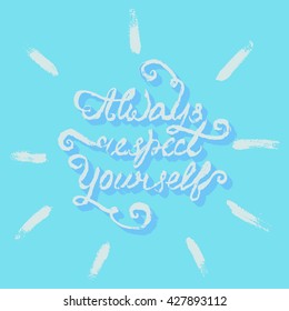 Handwritten design element. Text lettering of an inspirational phrase "Always respect yourself". Quote Typographical Poster Template, vector design. Hand drawn brush calligraphy poster.