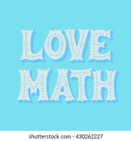 Handwritten design element. Text lettering of an inspirational phrase "Love math ". Quote Typographical Poster Template, vector design. Hand drawn brush calligraphy poster.