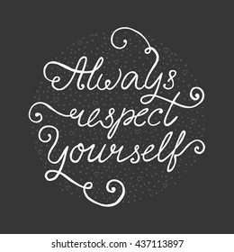 Handwritten design element. Text lettering of an inspirational phrase "Always respect yourself". Quote Typographical Poster Template, vector design. Hand drawn brush calligraphy poster.