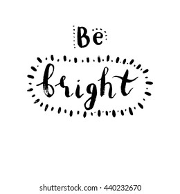 Handwritten design element. Text lettering of an inspirational phrase "Be bright". Quote Typographical Poster Template, vector design. Hand drawn brush calligraphy poster.