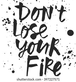 Handwritten "Don''t lose your fire" motivation poster. Ink Modern calligraphy with hand drawn ink texture