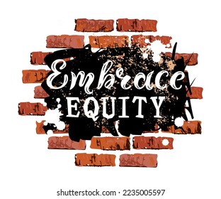 Handwritten Embrace Equity as graffiti on brick wall. Embrace Equity is campaign theme of International Woman's Day 2023. Vector illustration.