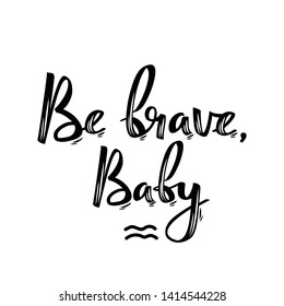 Handwritten feminist slogan.  Be brave, baby. 