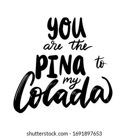 Handwritten funny phrase, motto inscription and summer pineapple cocktail. You are the pinna to my colada hand drawn lettering. Slogan on white background. T shirt, mug print typography design