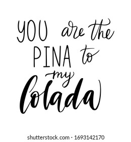Handwritten funny phrase, motto inscription and summer pineapple cocktail. You are the pinna to my colada hand drawn lettering. Slogan on white background. T shirt, mug print typography design