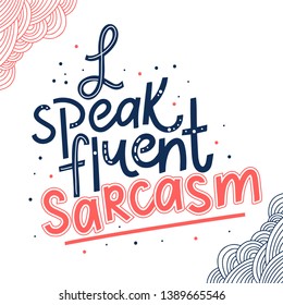 Handwritten funny phrase, motto multicolor inscription. I speak fluent sarcasm hand drawn lettering. Slogan on white background. T shirt, mug print typography design