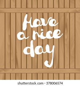 Handwritten greeting text "Have a nice day" drawn on wooden fence. Good wishes painted with white paint on wooden texture. Layered for easy editing.
