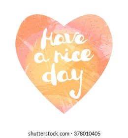 Handwritten greeting text "Have a nice day". Hand made doodle style text on heart shaped watercolor imitation. Vector illustration separated in layers for easy editing.