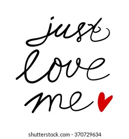 Handwritten ink lettering. Valentines Day modern brush calligraphy. Hand drawn design elements. Just love me.