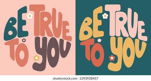 Handwritten inscription be true to you in the form of circle. Colorful cartoon vector design. Illustration for any purpose. Positive motivational or inspirational quote. Groovy cool vintage lettering.