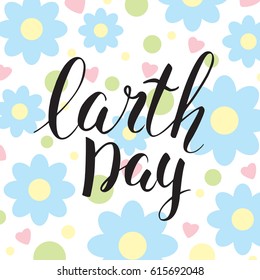 Handwritten inscription Earth Day. Vector card. Floral background. Modern calligraphy. Brush lettering. Colorful flower wreath. 