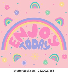 Handwritten inscription enjoy today in the shape of rainbow. Colorful cartoon vector design. Dots, circles, flowers, rainbow. Illustration for any purpose.Positive motivational quote. Groovy lettering