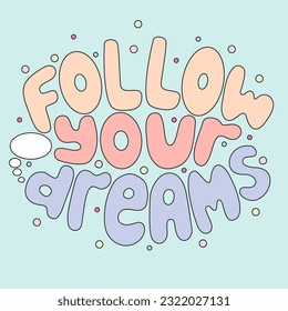 Handwritten inscription follow your dreams in the shape of a circle. Colorful cartoon vector design. Dots, circles, flowers. Illustration for any purpose. Positive motivational quote. Groovy lettering