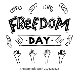Handwritten inscription Freedom day in capital letters. Hands flipping face masks up. Symbol of the end of restrictions due to the Covid-19 pandemic. White and black doodle style, line art, lettering.