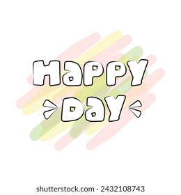 Handwritten inscription Happy Day on a background of colored strokes. Vector illustration of a positive quote on a white background. Colored Template for greeting card, poster or print.