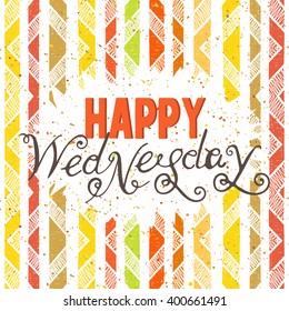 Handwritten inscription Happy Wednesday on geometric colorful background. Hand drawn calligraphy lettering for banner, calendar, planner, poster, postcard, save the date card. Vector illustration.