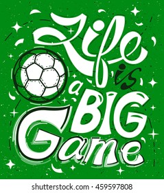 Handwritten inscription. The inscription Life is a big game on a green background. Soccer ball. Vector illustration for printing on clothing or poster.