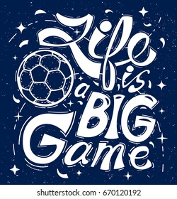 Handwritten inscription. Life is a big game on green background. Soccer ball. Vector illustration for printing on clothing or poster.