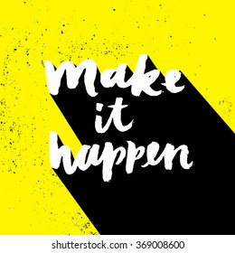 Handwritten inscription "Make it Happen" on yellow background. Positive Thinking Motivational Quotes. Hand lettering and custom typography for your designs: t-shirts, cards, etc. Vector Illustration.