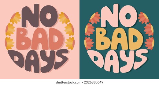 Handwritten inscription no bad days in the form of a circle. Colorful cartoon vector design. Illustration for any purpose. Positive motivational or inspirational quote. Groovy vintage lettering.