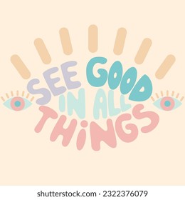 Handwritten inscription see good in all things in the shape of a eye with eyelashes. Colorful cartoon vector design. Illustration for any purpose. Positive motivational quote. Groovy lettering.