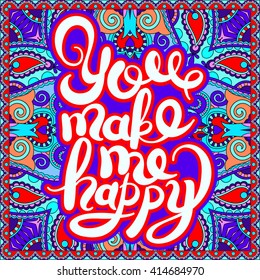 handwritten inscription You make me happy vintage quote, modern calligraphy on ethnic geometryc background, vector illustration