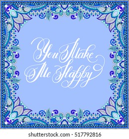 handwritten inscription You make me happy vintage quote on blue floral paisley frame, modern calligraphy, vector illustration