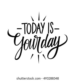 Handwritten inspirational phrase Today is your day. Motivational quote. Hand drawn lettering. Calligraphic element for your design. Vector illustration.