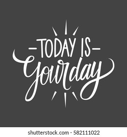 Handwritten inspirational phrase Today is your day. Motivational quote. Hand drawn lettering. Calligraphic element for your design. Vector illustration.