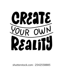 Handwritten inspirational quote "Create your own reality". Perfect for creating motivational posters, cards, and social media graphics.