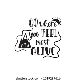 Handwritten inspirational quote - Go where you feel most alive. Doodle vector illustration about adventures with mountains and sun. Typography design for print, poster, grreting card, t-shirt.