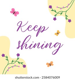 Handwritten Keep Shining quote with floral elements and butterflies on a white and pastel yellow background. Motivational and uplifting concept	