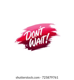 Hand-written Lettering Brush Phrase Don't Wait With Watercolor Background