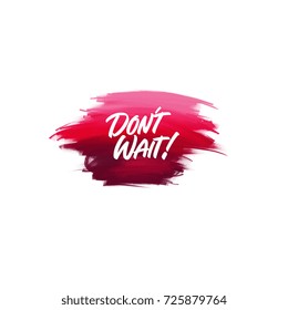 Hand-written Lettering Brush Phrase Don't Wait With Watercolor Background