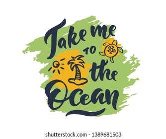Handwritten lettering and calligraphy "Take me to the ocean" for birthday party, posters background, postcard, banner, etc. Print on cup, bag, shirt, package, balloon

