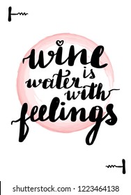 Handwritten lettering card. Beautiful quotes about wine. Inscription wine is water with feelings. Pink watercolor stain on background.