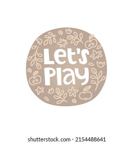 Handwritten lettering, doodle style ornament on abstract background with texture. The inscription "let's play". Leaves, flowers, fruits, twigs. Vector illustration, print design for nursery, sticker.