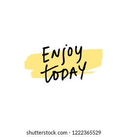 Handwritten lettering Enjoy today. Vector illustration, clipart. Good for mugs, t-shirts, notebooks, posters and social media post. Blog apparel.