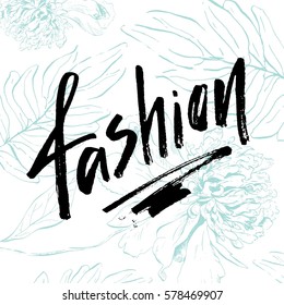 Hand-written lettering - fashion. Modern calligraphy. Style and fashion. Rustic card with hand-drawn flowers.