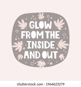 Handwritten lettering glow from the inside and out. Round background, abstract plant, circles. Inspirational quote. Body beauty, mental health and harmony. Vector illustration, sticker design, banner.