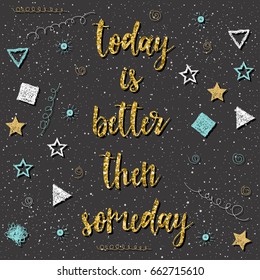 Handwritten lettering and hand drawn star isolated on black.Today is better then someday. Doodle handmade sketch for design t shirt, card, invitation, poster, brochures, notebook, album etc